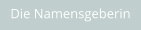 Die Namensgeberin